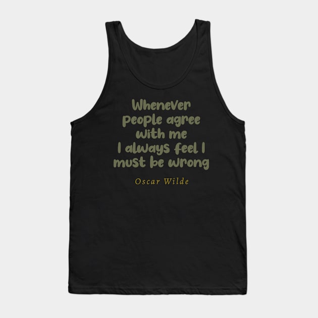 Whenever People Agree With Me I Always Feel I Must Be Wrong Tank Top by tiokvadrat